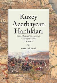 Kuzey Azebaycan Hanlıkları & Çarlık Rusyası'nın İşgali ve Hakimiyet Süreci 1747-1917