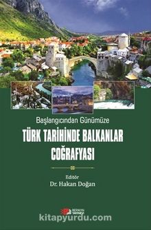 Başlangıcından Günümüze Türk Tarihinde Balkanlar Coğrafyası