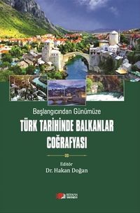 Başlangıcından Günümüze Türk Tarihinde Balkanlar Coğrafyası