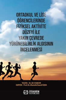 Ortaokul ve Lise Öğrencilerinde Fiziksel Aktivite Düzeyi ile Yakın Çevrede Yürünebilirlik Algısının İncelenmesi