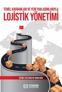 Temel Kavramları ve Yeni Yaklaşımlarıyla Lojistik Yönetimi