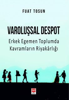 Varoluşsal Despot & Erkek Egemen Toplumda Kavramların Riyakarlığı
