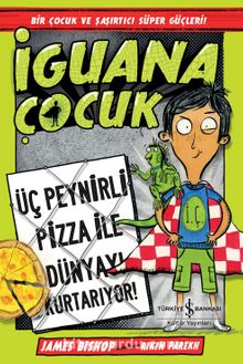 İguana Çocuk / Üç Peynirli Pizza İle Dünyayı Kurtarıyor!