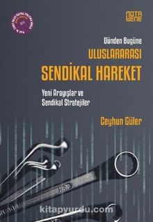 Dünden Bugüne Uluslararası Sendikal Hareket - Ceyhun Güler
