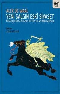 Yeni Salgın Eski Siyaset & Hastalığa Karşı Savaşın İki Yüz Yılı ve Alternatifleri