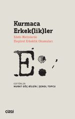 Kurmaca Erkek(lik)ler & Edebi Metinlerde Eleştirel Erkeklik Okumaları