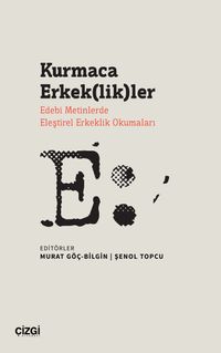 Kurmaca Erkek(lik)ler & Edebi Metinlerde Eleştirel Erkeklik Okumaları