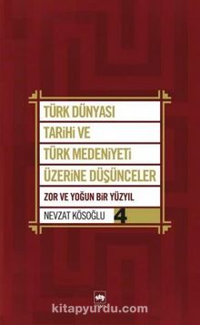 Türk Dünyası Tarihi ve Türk Medeniyeti Üzerine Düşünceler 4 & Zor ve Yoğun Bir Yüzyıl