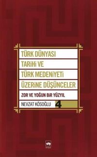 Türk Dünyası Tarihi ve Türk Medeniyeti Üzerine Düşünceler 4 & Zor ve Yoğun Bir Yüzyıl