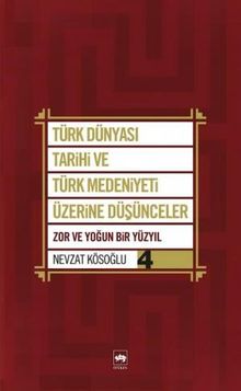 Türk Dünyası Tarihi ve Türk Medeniyeti Üzerine Düşünceler 4 & Zor ve Yoğun Bir Yüzyıl