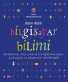 Adım Adım Bilgisayar Bilimi - Bilgisayar, Kodlama ve İletişim Hakkında A&ccedil;ıklayıcı ve Benzersiz Bir Rehber