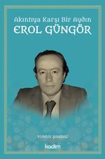 Akıntıya Karşı Bir Aydın Erol Güngör
