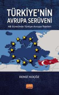 Türkiye'nin Avrupa Serüveni : AB Sürecinde Türkiye-Avrupa İlişkileri