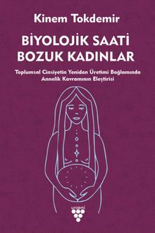 Biyolojik Saati Bozuk Kadınlar & Toplumsal Cinsiyetin Yeniden Üretimi Bağlamında Annelik Kavramının Eleştirisi