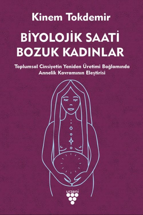 Biyolojik Saati Bozuk Kadınlar & Toplumsal Cinsiyetin Yeniden Üretimi Bağlamında Annelik Kavramının Eleştirisi