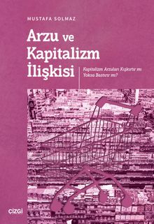 Arzu ve Kapitalizm İlişkisi & Kapitalizm Arzuları Kışkırtır mı Yoksa Bastırır mı?
