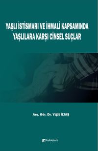 Yaşlı İstismarı ve İhmali Kapsamında Yaşlılara Karşı Cinsel Suçlar