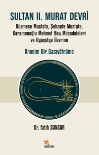 Sultan II. Murat Devri & Düzmece Mustafa, Şehzade Mustafa, Karamanoğlu Mehmet Bey Mücadeleleri ve Ayasofya Üzerine Anonim Bir Gazavatname