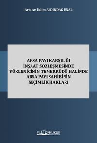 Arsa Payı Karşılığı İnşaat Sözleşmesinde Yüklenicinin Temerrüdü Halinde Arsa Payı Sahibinin Seçimlik Hakları 