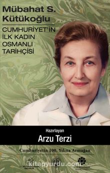 Mübahat S. Kütükoğlu Cumhuriyet’in İlk Kadın Osmanlı Tarihçisi
