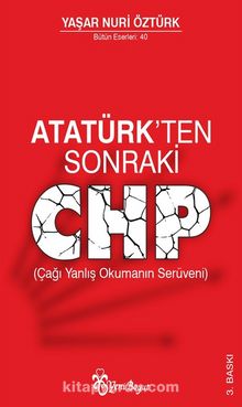 Atatürk'ten Sonraki CHP (Çağı Yanlış Okumanın Serüveni)