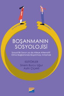 Boşanmanın Sosyolojisi & Sosyal Bir Sorun ya da Aileye Alternatif Olma Bağlamında Boşanmayı Anlamak