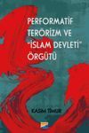 Performatif Ter&ouml;rizm ve &ldquo;İslam Devleti&rdquo; &Ouml;rg&uuml;t&uuml;