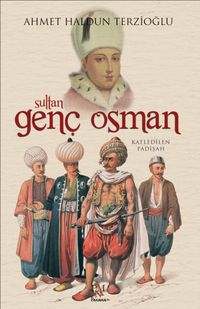 Sultan Genç Osman & Katledilen Padişah