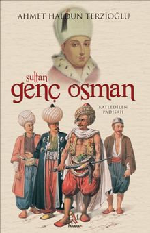 Sultan Genç Osman & Katledilen Padişah