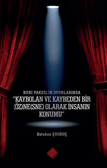 Nuri Pakdil’in Oyunlarında “Kaybolan Ve Kaybeden Bir (Öz)Ne(Sne) Olarak İnsanın Konumu”