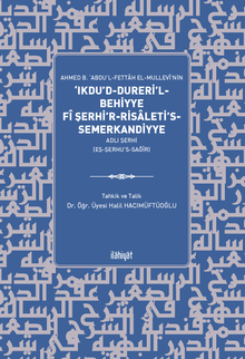 Ahmed b. ‘Abdu’l-Fettah el-Mullevî’nin ‘Ikdu’d-Dureri’l-Behiyye fî Şerhi’r-Risaleti’s-Semerkandiyye Adlı Şerhi (eş-Şerhu’s-Sağîr)