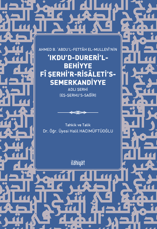 Ahmed b. ‘Abdu'l-Fettah el-Mullevî'nin ‘Ikdu'd-Dureri'l-Behiyye fî Şerhi'r-Risaleti's-Semerkandiyye Adlı Şerhi (eş-Şerhu's-Sağîr)