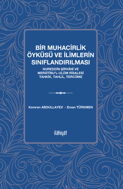 Bir Muhacirlik Öyküsü ve İlimlerin Sınıflandırılması & Nureddin Şirvani ve Meratibuʼl-Ulûm Risalesi Tahkik, Tahlil, Tercüme