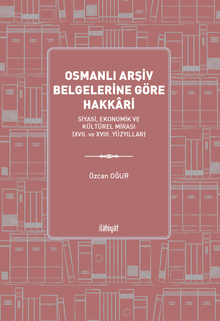 Osmanlı Arşiv Belgelerine Göre Hakkari  & Siyasi, Ekonomik ve Kültürel Mirası (XVII. ve XVIII. Yüzyıllar)