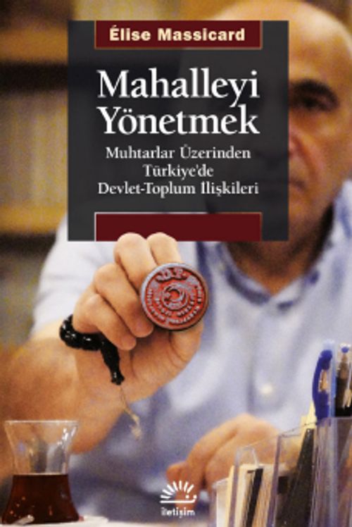 Mahalleyi Yönetmek & Muhtarlar Üzerinden Türkiye'de Devlet-Toplum İlişkileri