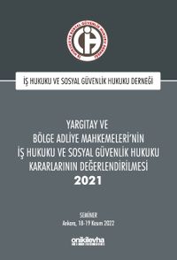 Yargıtay ve Bölge Adliye Mahkemeleri'nin İş Hukuku ve Sosyal Güvenlik Hukuku Kararlarının Değerlendirilmesi Semineri 2021