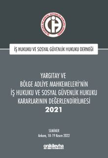 Yargıtay ve Bölge Adliye Mahkemeleri'nin İş Hukuku ve Sosyal Güvenlik Hukuku Kararlarının Değerlendirilmesi Semineri 2021