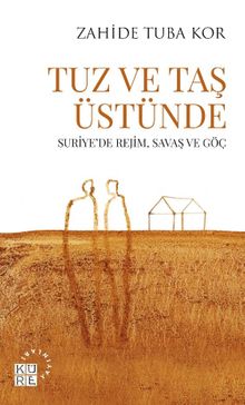 Tuz ve Taş Üstünde & Suriye'de Rejim, Savaş ve Göç 