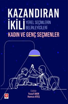 Kazandıran İkili Yerel Seçimlerin Belirleyicileri Kadın ve Genç Seçmenler 