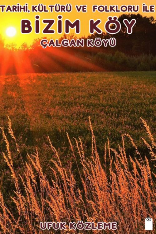 Tarihi, Kültürü ve Folkloru İle Bizim Köy & Çalgan Köyü