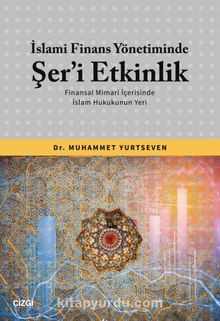 İslami Finans Yönetiminde Şer’i Etkinlik & Finansal Mimari İçerisinde İslam Hukukunun Yeri