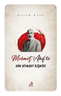 Mehmet Akif’te Din Siyaset İlişkisi