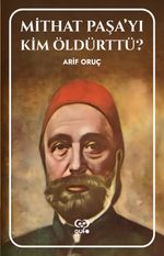 Mithat Paşa'yı Kim Öldürttü?