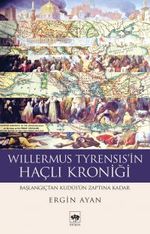 Willermus Tyrensis'in Haçlı Kroniği & Başlangıçtan Kudüs'ün Zaptına Kadar