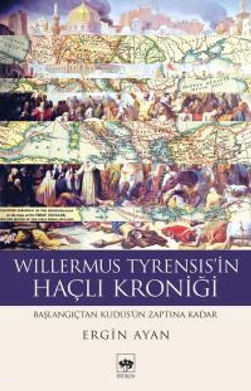 Willermus Tyrensis'in Haçlı Kroniği & Başlangıçtan Kudüs'ün Zaptına Kadar