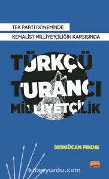Tek Parti Döneminde Kemalist Milliyetçiliğin Karşısında Türkçü-Turancı Milliyetçilik