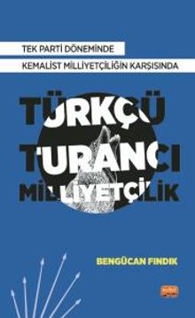 Tek Parti Döneminde Kemalist Milliyetçiliğin Karşısında Türkçü-Turancı Milliyetçilik