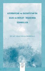 Azerbaycan ve Kazakistan'da Ulus ve Devlet İnşasında Semboller