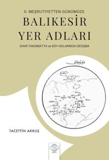 II. Meşrutiyetten Günümüze Balıkesir Yer Adları & İdari Taksimatta ve Köy Adlarında Değişim