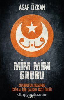 Mim Mim Grubu & İstanbul’un İşgalinde İstiklal İçin Çalışan Gizli Örgüt